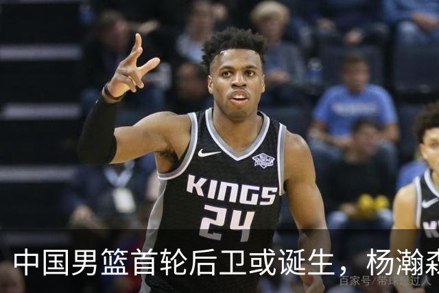 中国男篮首轮后卫或诞生，杨瀚森迎来最强搭档？